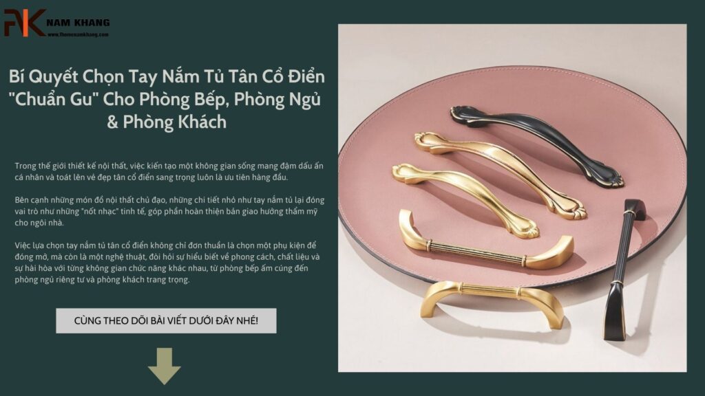 Bí Quyết Chọn Tay Nắm Tủ Tân Cổ Điển "Chuẩn Gu" Cho Phòng Bếp, Phòng Ngủ & Phòng Khách